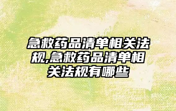 急救藥品清單相關法規(guī),急救藥品清單相關法規(guī)有哪些