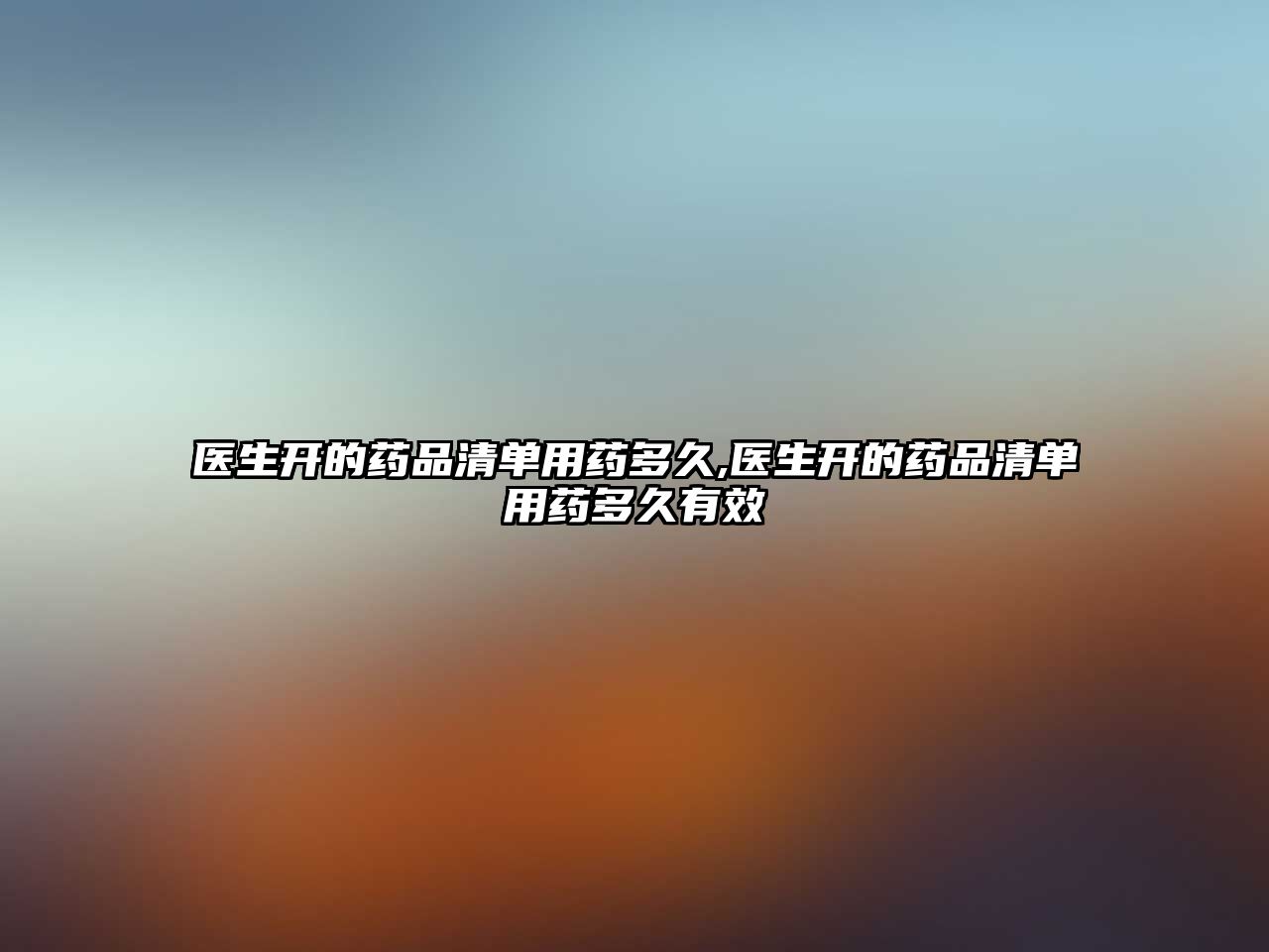 醫(yī)生開的藥品清單用藥多久,醫(yī)生開的藥品清單用藥多久有效