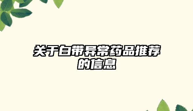 關于白帶異常藥品推薦的信息