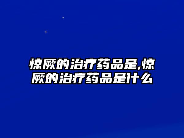 驚厥的治療藥品是,驚厥的治療藥品是什么