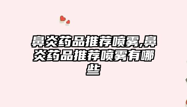 鼻炎藥品推薦噴霧,鼻炎藥品推薦噴霧有哪些
