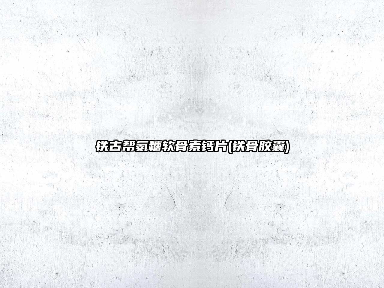 鐵古幫氨糖軟骨素鈣片(鐵骨膠囊)