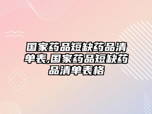 國家藥品短缺藥品清單表,國家藥品短缺藥品清單表格