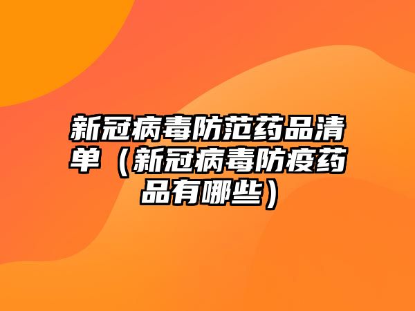 新冠病毒防范藥品清單（新冠病毒防疫藥品有哪些）